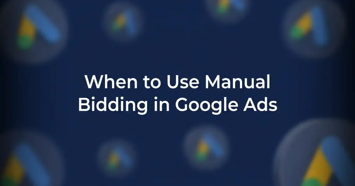 When to Use Manual Bidding in Google Ads: The Complete 2026 Guide