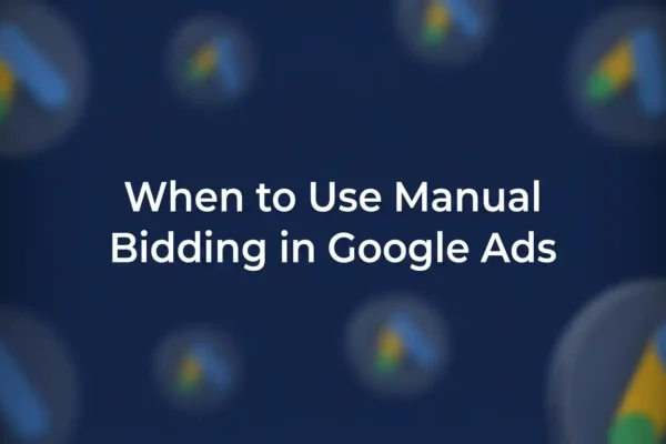 When to Use Manual Bidding in Google Ads: The Complete 2026 Guide